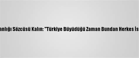 C­u­m­h­u­r­b­a­ş­k­a­n­l­ı­ğ­ı­ ­S­ö­z­c­ü­s­ü­ ­K­a­l­ı­n­:­ ­­T­ü­r­k­i­y­e­ ­B­ü­y­ü­d­ü­ğ­ü­ ­Z­a­m­a­n­ ­B­u­n­d­a­n­ ­H­e­r­k­e­s­ ­İ­s­t­i­f­a­d­e­ ­E­d­i­y­o­r­­